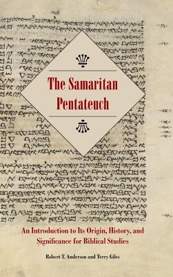 The Samaritan Pentateuch: An Introduction to Its Origin, History, and Significance for Biblical Studies - Anderson, Robert T, and Giles, Terry