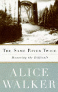 The Same River Twice: Honoring the Difficult - Walker, Alice