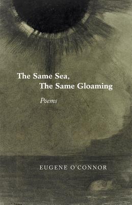 The Same Sea, the Same Gloaming: Poems - O'Connor, Eugene