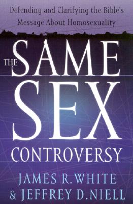 The Same Sex Controversy: Defending and Clarifying the Bible's Message about Homosexuality - White, James R, and Niell, Jeffrey D