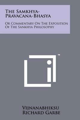 The Samkhya-Pravacana-Bhasya: Or Commentary On The Exposition Of The Sankhya Philosophy - Vijnanabhiksu, and Garbe, Richard (Editor), and Lanman, Charles Rockwell (Editor)