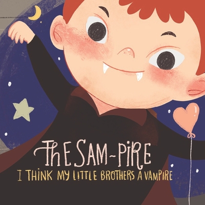 The Sampire, I Think My Little Brother's A Vampire!: A Funny, enjoyable children's bedtime story - Cooper, Chantal Nina (Editor), and Cooper, Dean