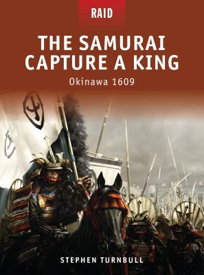 The Samurai Capture a King: Okinawa 1609 - Turnbull, Stephen