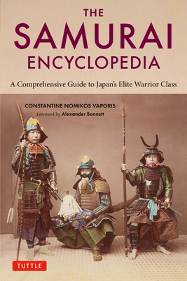 The Samurai Encyclopedia: A Comprehensive Guide to Japan's Elite Warrior Class - Vaporis, Constantine Nomikos, and Bennett, Alexander (Foreword by)