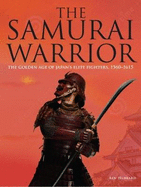 The Samurai Warrior: The Golden Age of Japan's Elite Fighters 1560-1615
