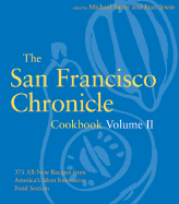 The San Francisco Chronicle Cookbook Volume II: 375 All-New Recipes from America's Most Innovative Food Sections
