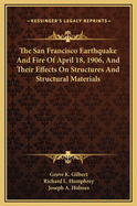 The San Francisco Earthquake and Fire of April 18, 1906: And Their Effects on Structures and Structural Materials (Classic Reprint)