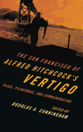 The San Francisco of Alfred Hitchcock's Vertigo: Place, Pilgrimage, and Commemoration