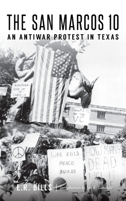 The San Marcos 10: An Antiwar Protest in Texas - Bills, E R, and Lansdale, Joe R (Introduction by)