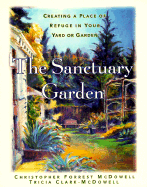 The Sanctuary Garden: Creating a Place of Refuge in Your Yard or Garden - McDowell, Christopher Forrest, and McDowell, C Forest, and Clark-McDowell, Tricia