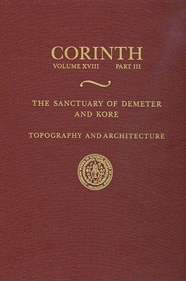 The Sanctuary of Demeter and Kore: Topography and Architecture - Bookidis, Nancy, and Stroud, Ronald S