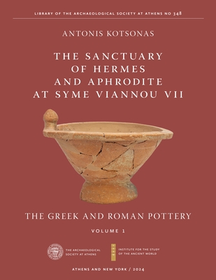 The Sanctuary of Hermes and Aphrodite at Syme Viannou VII, Vol. 1: The Greek and Roman Pottery - Kotsonas, Antonis