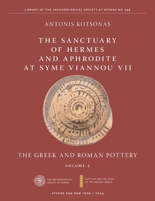 The Sanctuary of Hermes and Aphrodite at Syme Viannou VII, Vol. 2: The Greek and Roman Pottery - Kotsonas, Antonis