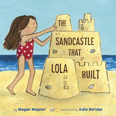 The Sandcastle That Lola Built - Maynor, Megan