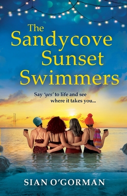 The Sandycove Sunset Swimmers: The uplifting, feel-good read from Irish author Sian O'Gorman - O'Gorman, Sian