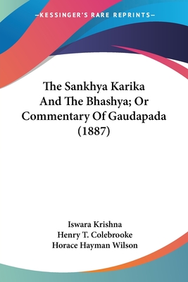 The Sankhya Karika And The Bhashya; Or Commentary Of Gaudapada (1887) - Krishna, Iswara, and Colebrooke, Henry T (Translated by), and Wilson, Horace Hayman (Translated by)
