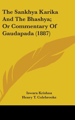 The Sankhya Karika And The Bhashya; Or Commentary Of Gaudapada (1887) - Krishna, Iswara, and Colebrooke, Henry T (Translated by), and Wilson, Horace Hayman (Translated by)