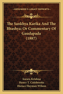 The Sankhya Karika and the Bhashya; Or Commentary of Gaudapathe Sankhya Karika and the Bhashya; Or Commentary of Gaudapada (1887) Da (1887)