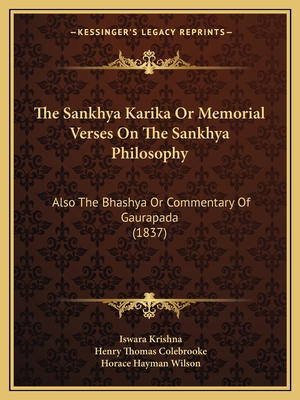 The Sankhya Karika or Memorial Verses on the Sankhya Philosophy: Also the Bhashya or Commentary of Gaurapada (1837) - Krishna, Iswara, and Colebrooke, Henry Thomas (Translated by), and Wilson, Horace Hayman (Translated by)