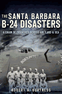 The Santa Barbara B-24 Disasters: A Chain of Tragedies Across Air, Land & Sea