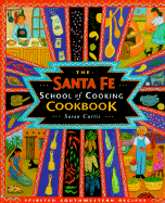 The Santa Fe School of Cooking Cookbook: Spirited Southwestern Recipes