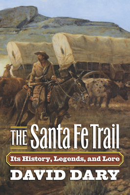 The Santa Fe Trail: Its History, Legends, and Lore - Dary, David