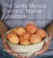 The Santa Monica Farmers' Market Cookbook: Seasonal Foods, Simple Recipes, and Stories from the Market and Farm