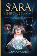 The Sara Chronicles: Book 7 Stories New, Stories Old, Things Rewritten and Things Foretold