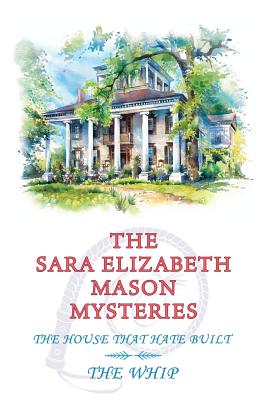 The Sara Elizabeth Mason Mysteries, Volume 2: The House that Hate Built / The Whip - Mason, Sara Elizabeth, and Evans, Curtis (Introduction by)