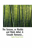 The Saracen, or Matilda and Malek Adhel, a Crusade Romance