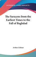 The Saracens from the Earliest Times to the Fall of Baghdad