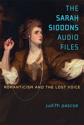 The Sarah Siddons Audio Files: Romanticism and the Lost Voice - Pascoe, Judith