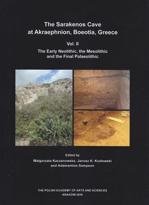 The Sarakenos Cave at Akraephnion, Boeotia, Greece, Vol. II: The Early Neolithic, the Mesolithic and the Final Palaeolithic - Kaczanowska, M (Editor), and Kozlowski, J K (Editor), and Sampson, A (Editor)
