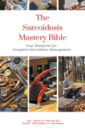 The Sarcoidosis Mastery Bible: Your Blueprint for Complete Sarcoidosis Management