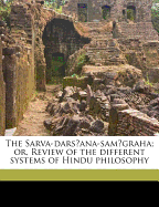 The Sarva-Dars Ana-Sam Graha; Or, Review of the Different Systems of Hindu Philosophy - Ma Dhava, D 1386, and Cowell, Edward Byles, and Ma Dhava, Son Of Sa (Creator)