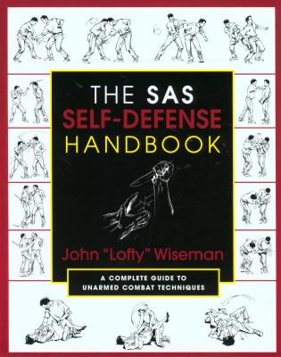 The SAS Self-Defense Handbook: A Complete Guide to Unarmed Combat Techniques - Wiseman, John "Lofty"