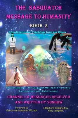 The Sasquatch Message to Humanity Book 2: Interdimensional Teachings from our Elders - Lapseritis, Kelly (Editor), and Lapseritis, Kewaunee (Foreword by), and Truebrother, Sunbow