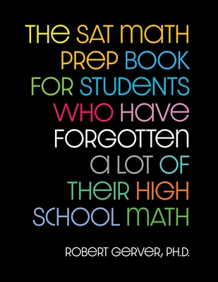 The SAT Math Prep Book for Students Who Have Forgotten a Lot of Their High School Math - Gerver, Robert