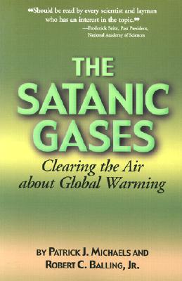 The Satanic Gases: Clearing the Air about Global Warming - Michaels, Patrick J, and Balling, Robert C