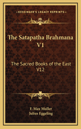 The Satapatha Brahmana V1: The Sacred Books of the East V12