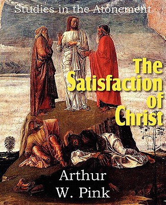 The Satisfaction of Christ, Studies in the Atonement - Pink, Arthur W