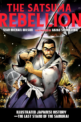 The Satsuma Rebellion: Illustrated Japanese History - The Last Stand of the Samurai - Wilson, Sean Michael
