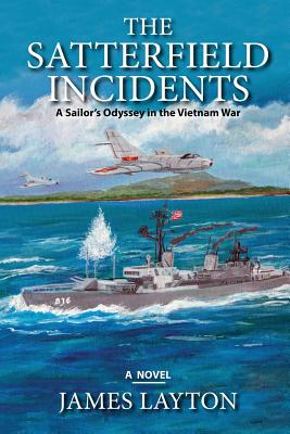 The Satterfield Incidents: A Sailor's Odyssey in the Vietnam War - Layton, James