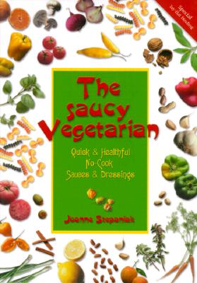 The Saucy Vegetarian: Quick and Healthy, No-Cook Sauces and Dressing - Stepaniak, Joanne