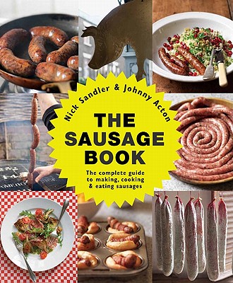 The Sausage Book: The Complete Guide to Making, Cooking & Eating Sausages - Sandler, Nick, and Acton, Johnny