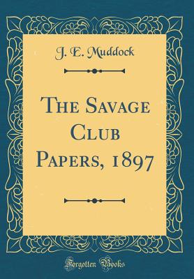 The Savage Club Papers, 1897 (Classic Reprint) - Muddock, J E