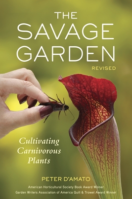 The Savage Garden: Cultivating Carnivorous Plants - D'Amato, Peter