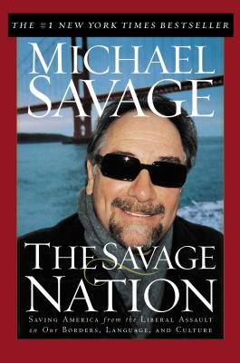 The Savage Nation: Saving America from the Liberal Assault on Our Borders, Language and Culture - Savage, Michael