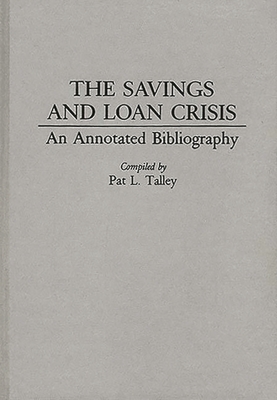 The Savings and Loan Crisis: An Annotated Bibliography - Talley, Pat L