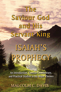 The Saviour God and His Servant King: Isaiah's Prophecy: An Introduction, Concise Commentary, and Practical Studies in His Major Themes